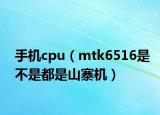 手机cpu（mtk6516是不是都是山寨机）