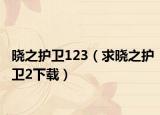 晓之护卫123（求晓之护卫2下载）