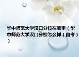 华中师范大学汉口分校在哪里（华中师范大学汉口分校怎么样（自考））