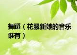 舞蹈（花腰新娘的音乐谁有）