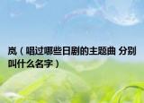 岚（唱过哪些日剧的主题曲 分别叫什么名字）
