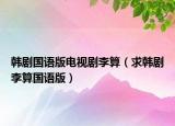 韩剧国语版电视剧李算（求韩剧李算国语版）
