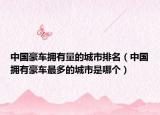 中国豪车拥有量的城市排名（中国拥有豪车最多的城市是哪个）