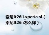 索尼lt26ii xperia sl（索尼lt26ii怎么样）
