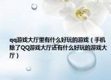 qq游戏大厅里有什么好玩的游戏（手机除了QQ游戏大厅还有什么好玩的游戏大厅）