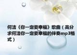 何洁《你一定要幸福》歌曲（高分求何洁你一定要幸福的伴奏mp3格式）