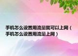 手机怎么设置用流量就可以上网（手机怎么设置用流量上网）