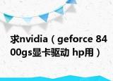 求nvidia（geforce 8400gs显卡驱动 hp用）
