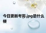 今日更新考哥.jpg是什么梗