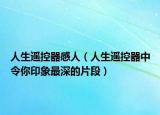 人生遥控器感人（人生遥控器中令你印象最深的片段）