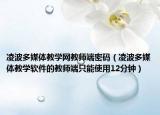 凌波多媒体教学网教师端密码（凌波多媒体教学软件的教师端只能使用12分钟）