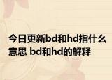 今日更新bd和hd指什么意思 bd和hd的解释