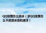 QQ炫舞怎么游泳（求QQ炫舞怎么卡进游泳池和漂浮）