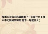 绿水本无忧因风皱面的下一句是什么（绿水本无忧因风皱面;的下一句是什么）
