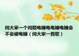 问大家一个问题电鳗电电鳗电鳗会不会被电鳗（问大家一首歌）