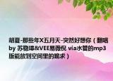 胡夏-那些年X五月天-突然好想你（翻唱 by 苏稳璋&VEE易薇倪 via水管的mp3版能放到空间里的跪求）