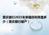 重庆银行2021年幸福存利率是多少（重庆银行破产）