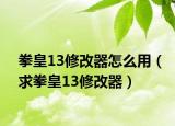 拳皇13修改器怎么用（求拳皇13修改器）