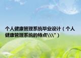 个人健康管理系统毕业设计（个人健康管理系统的特点\