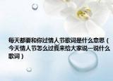 每天都要和你过情人节歌词是什么意思（今天情人节怎么过我来给大家说一说什么歌词）