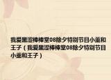 我爱黑涩棒棒堂08除夕特别节目小薰和王子（我爱黑涩棒棒堂08除夕特别节目小薰和王子）