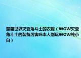 魔兽世界灾变角斗士的衣服（WOW灾变角斗士的装备厉害吗本人刚玩WOW纯小白）