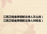 江西卫视金牌调解主持人怎么找（江西卫视金牌调解主持人叫啥名）