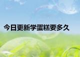 今日更新学蛋糕要多久
