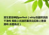 资生堂菲婷的perfect（whip洗面奶洗的干净吗 我脸上出油厉害洗完后脸上是很滑吗 还是有点）