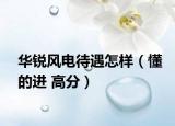 华锐风电待遇怎样（懂的进 高分）
