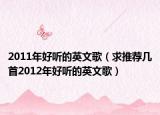 2011年好听的英文歌（求推荐几首2012年好听的英文歌）