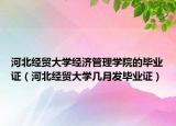 河北经贸大学经济管理学院的毕业证（河北经贸大学几月发毕业证）