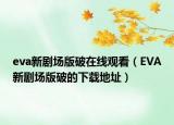 eva新剧场版破在线观看（EVA新剧场版破的下载地址）