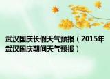 武汉国庆长假天气预报（2015年武汉国庆期间天气预报）