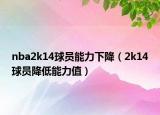 nba2k14球员能力下降（2k14球员降低能力值）
