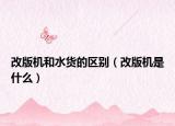 改版机和水货的区别（改版机是什么）