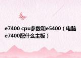 e7400 cpu参数和e5400（电脑e7400配什么主板）