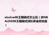 nbalive08王朝模式怎么玩（求NBALIVE08王朝模式球队薪金修改器）