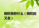 铜权俗称什么（铜权的又名）