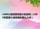 4399小游戏曾经很火的游戏（4399无敌版小游戏真的那么火吗）