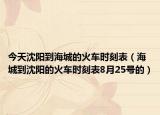 今天沈阳到海城的火车时刻表（海城到沈阳的火车时刻表8月25号的）