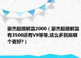 豪杰超级解霸2000（豪杰超级解霸有3500还有V9等等,这么多到底哪个更好?）