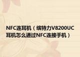 NFC连耳机（缤特力V8200UC耳机怎么通过NFC连接手机）