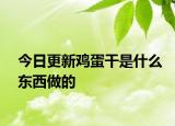 今日更新鸡蛋干是什么东西做的