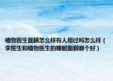 植物医生面膜怎么样有人用过吗怎么样（李医生和植物医生的睡眠面膜哪个好）