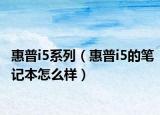 惠普i5系列（惠普i5的笔记本怎么样）