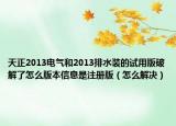 天正2013电气和2013排水装的试用版破解了怎么版本信息是注册版（怎么解决）