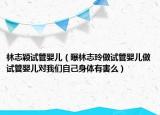 林志颖试管婴儿（曝林志玲做试管婴儿做试管婴儿对我们自己身体有害么）