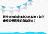 拨号连接自动弹出怎么取消（如何去掉拨号连接的自动弹出）