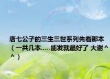 唐七公子的三生三世系列先看那本（一共几本.....能发就最好了 大谢＾＾）